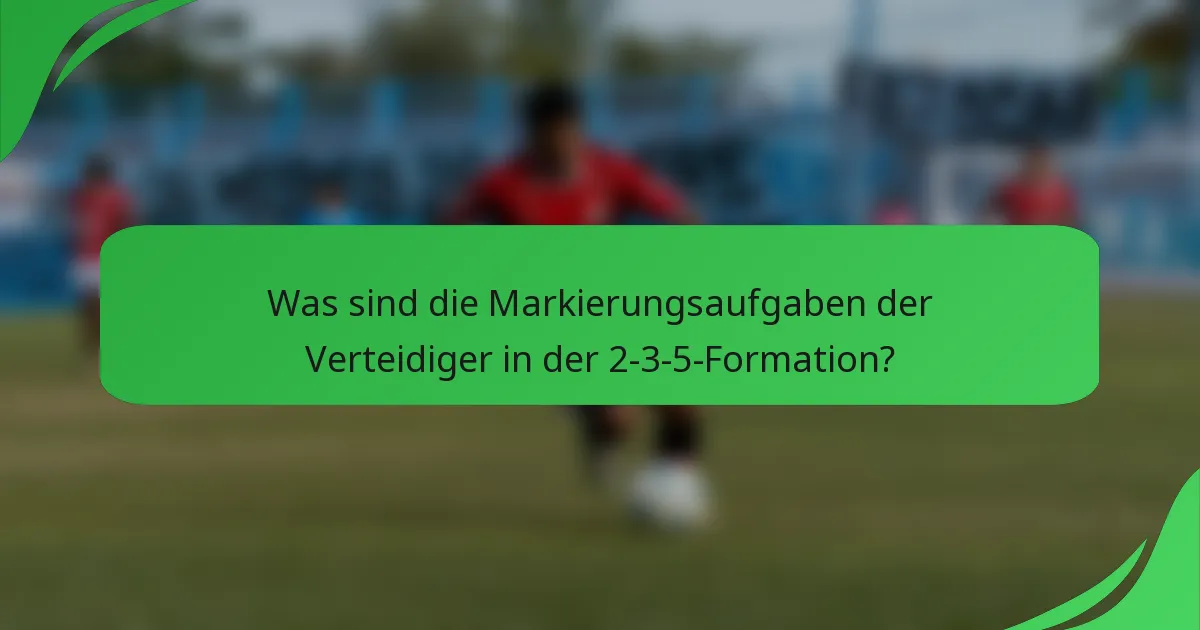 Was sind die Markierungsaufgaben der Verteidiger in der 2-3-5-Formation?