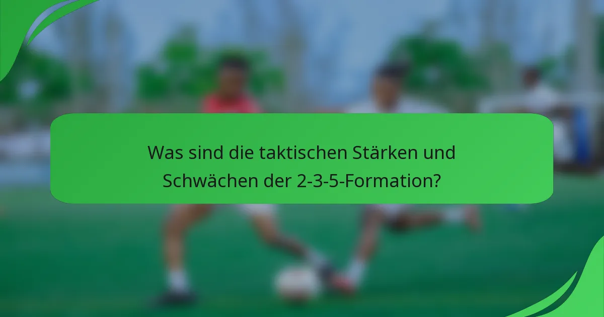 Was sind die taktischen Stärken und Schwächen der 2-3-5-Formation?