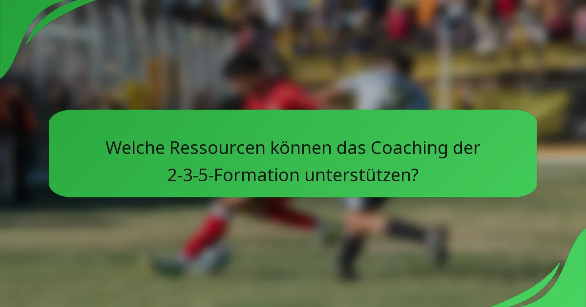 Welche Ressourcen können das Coaching der 2-3-5-Formation unterstützen?