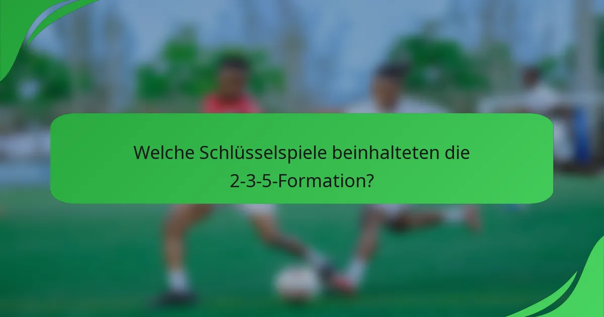 Welche Schlüsselspiele beinhalteten die 2-3-5-Formation?