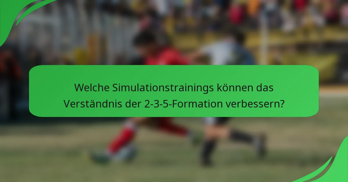 Welche Simulationstrainings können das Verständnis der 2-3-5-Formation verbessern?