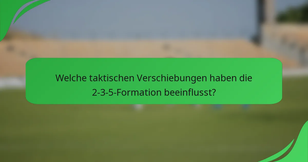 Welche taktischen Verschiebungen haben die 2-3-5-Formation beeinflusst?