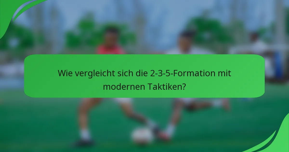 Wie vergleicht sich die 2-3-5-Formation mit modernen Taktiken?